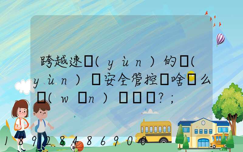 跨越速運(yùn)的運(yùn)輸安全管控為啥這么穩(wěn)？